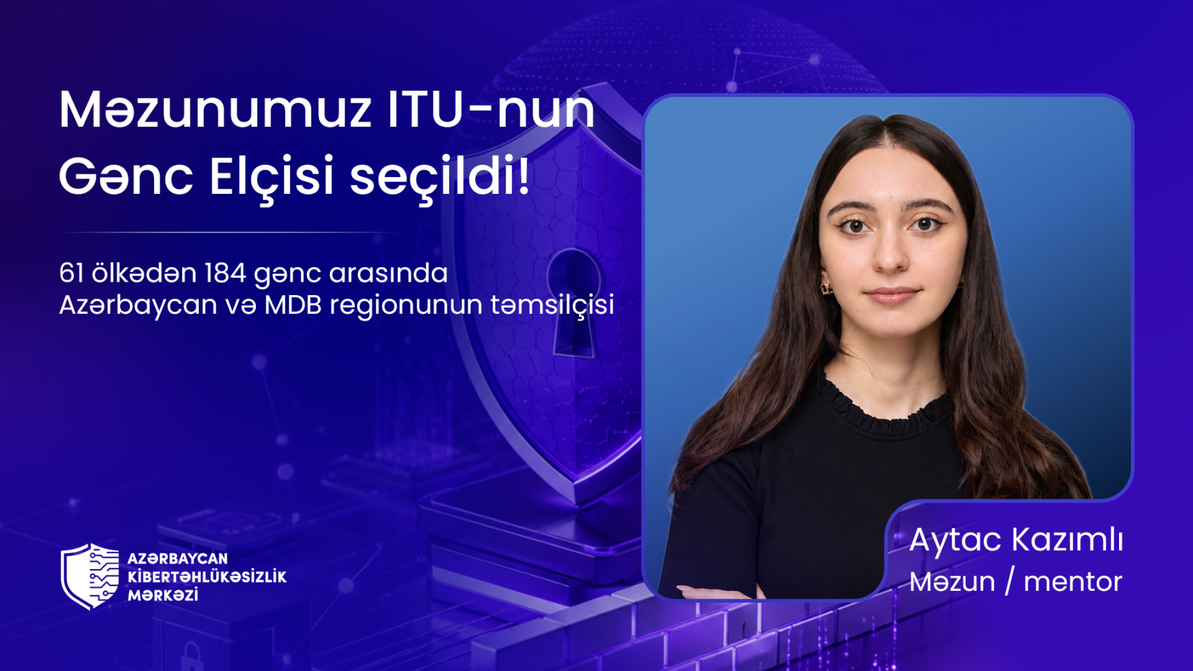 Azərbaycan Kibertəhlükəsizlik Mərkəzinin məzunu Beynəlxalq Telekommunikasiya İttifaqının “Gənc Elçisi” seçilib